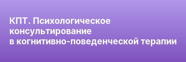 КПТ. Психологическое консультирование в когнитивно-поведенческой терапии