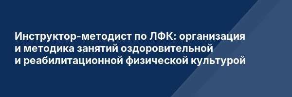Инструктор-методист по ЛФК: организация и методика занятий оздоровительной и реабилитационной физической культурой