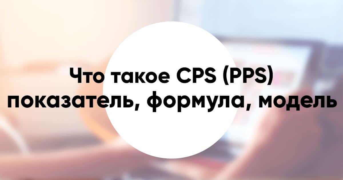 Что такое CPS PPS показатель формула расчёта модель привлечения