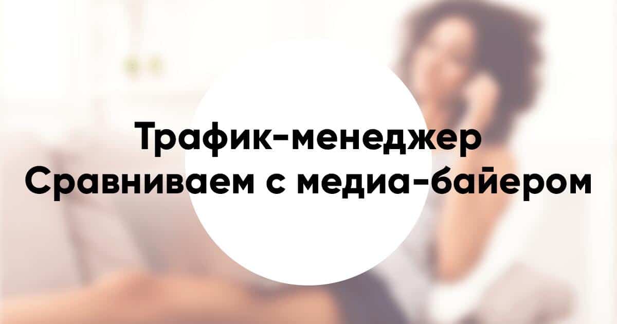 Кто такой трафик менеджер и чем он отличается от обычного медиа байера