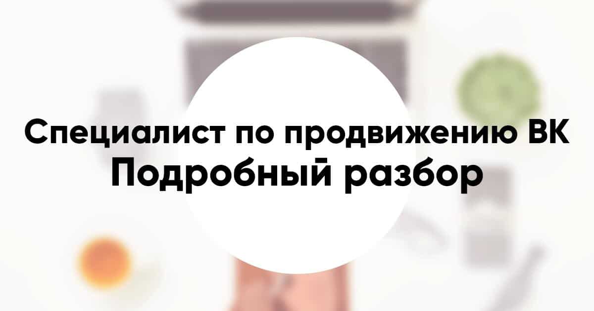 Профессия специалист по продвижению Вконтакте подробное описание и разбор