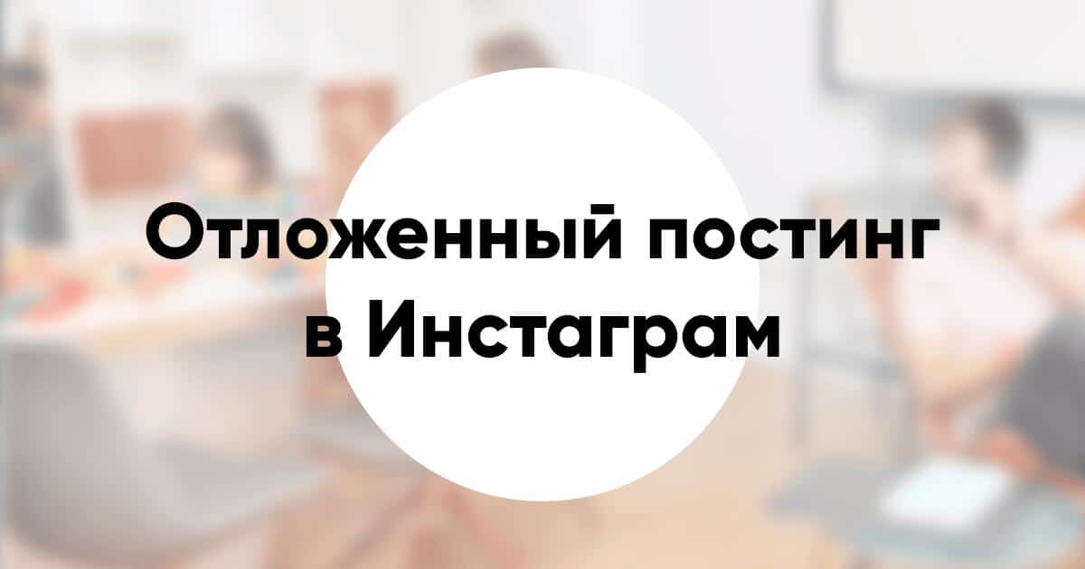 Отложенный постинг в Инстаграм в 2020