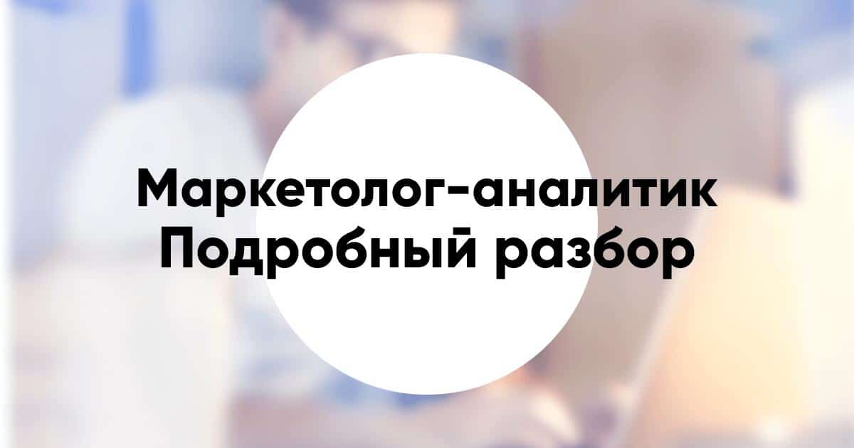 Профессия «маркетолог аналитик» подробное описание и разбор