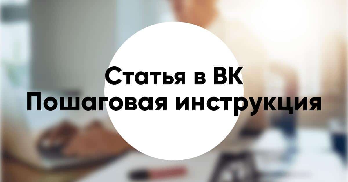 Как сделать статью в ВК пошаговая инструкция от создания до публикации