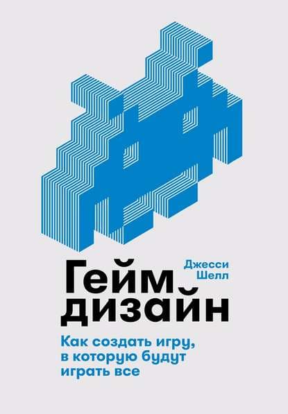 «Геймдизайн. Как создать игру, в которую будут играть все» от известного гейм-дизайнера Джесси Шелла