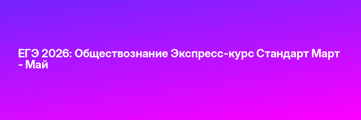 ЕГЭ 2026: Обществознание Экспресс-курс Стандарт Март — Май