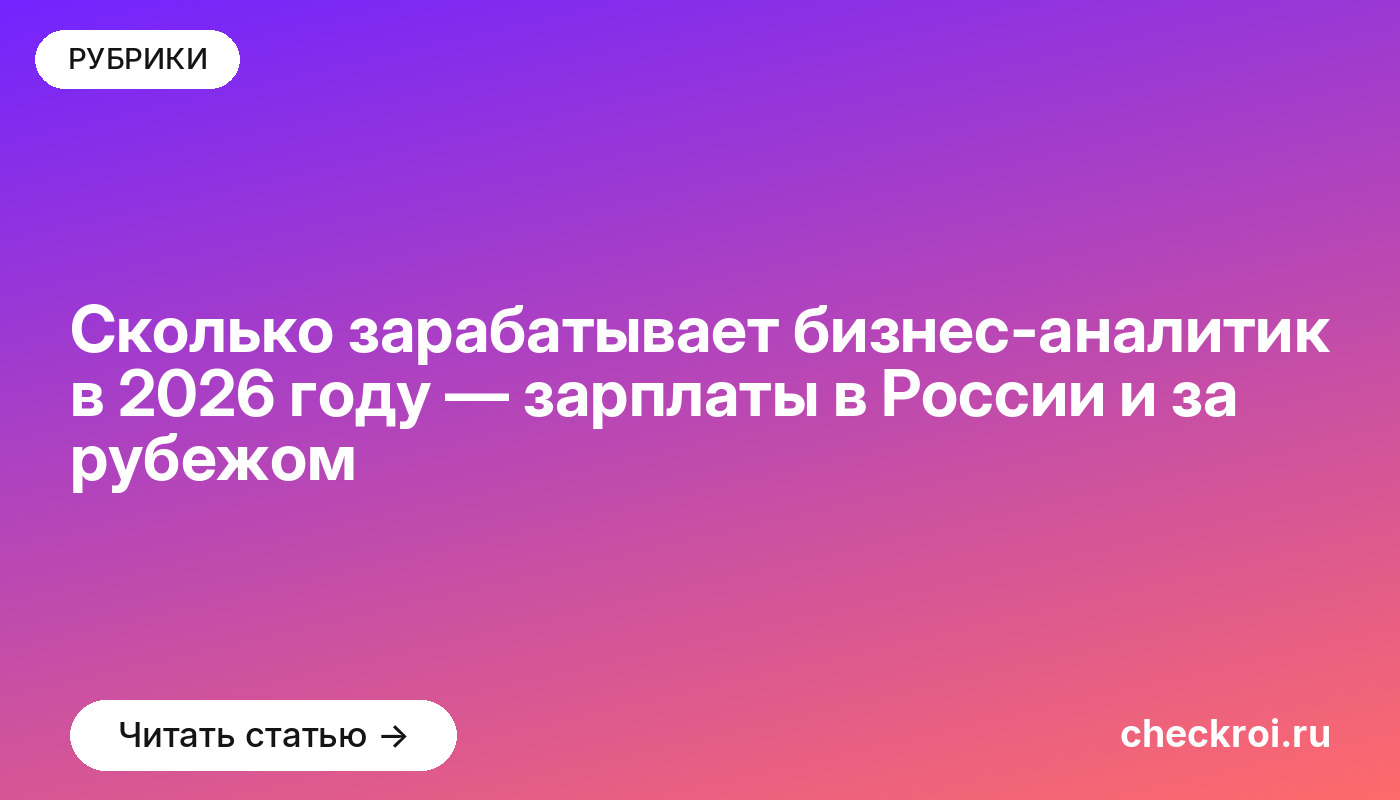 Сколько зарабатывает бизнес-аналитик в [current_year] году — зарплаты в России и за рубежом