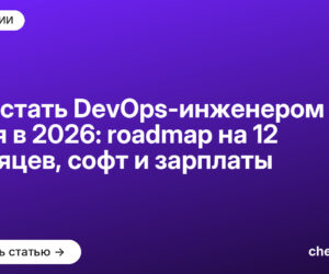 Как стать DevOps-инженером с нуля в 2026: roadmap на 12 месяцев, софт и зарплаты