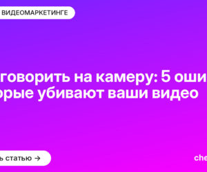 Как говорить на камеру: 5 ошибок, которые убивают ваши видео