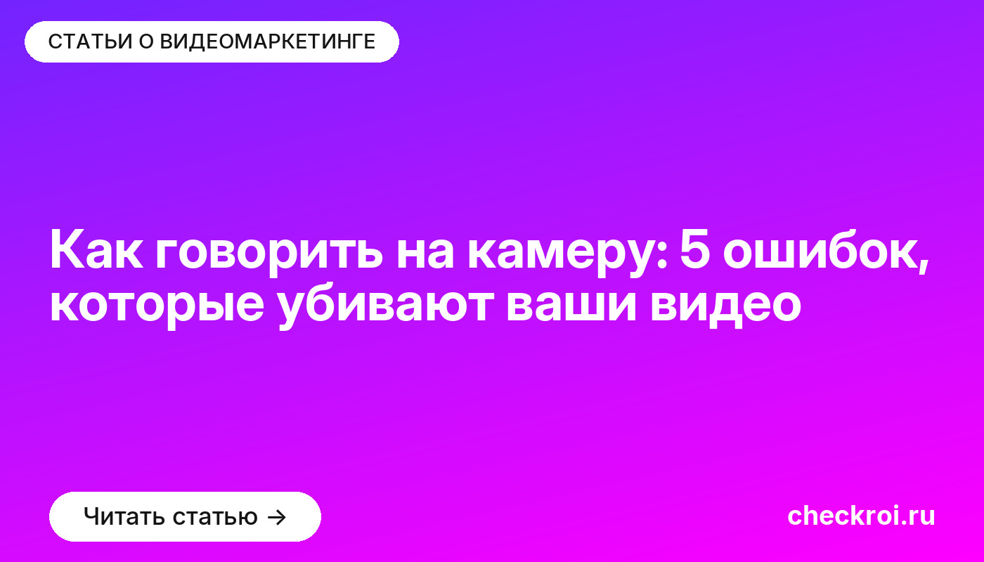 Как говорить на камеру: 5 ошибок, которые убивают ваши видео