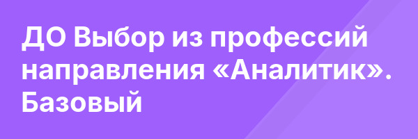 ДО Выбор из профессий направления «Аналитик». Базовый