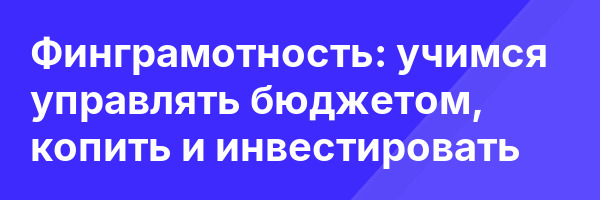 Финграмотность: учимся управлять бюджетом, копить и инвестировать