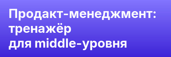 Продакт-менеджмент: тренажёр для middle-уровня