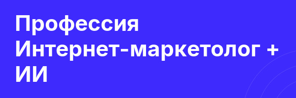 Профессия Интернет-маркетолог + ИИ
