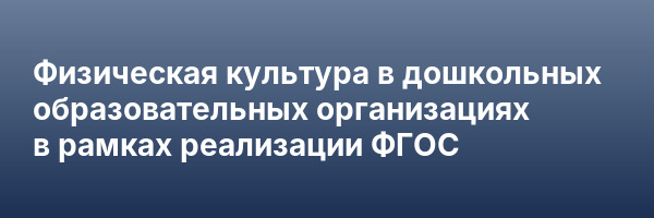 Физическая культура в дошкольных образовательных организациях в рамках реализации ФГОС