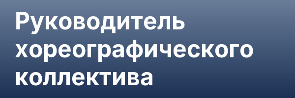 Руководитель хореографического коллектива