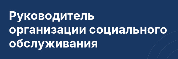 Руководитель организации социального обслуживания