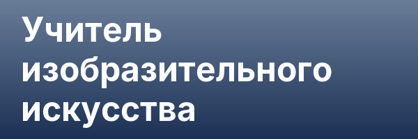 Учитель изобразительного искусства