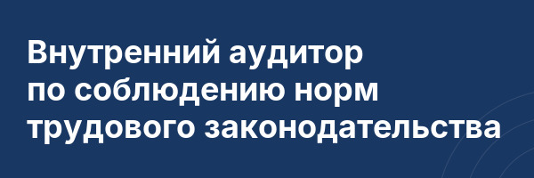 Внутренний аудитор по соблюдению норм трудового законодательства