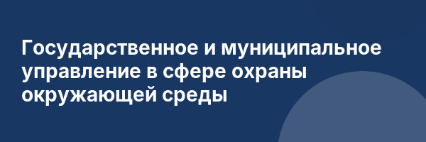 Государственное и муниципальное управление в сфере охраны окружающей среды