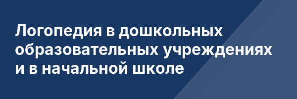 Логопедия в дошкольных образовательных учреждениях и в начальной школе