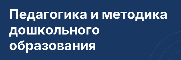 Педагогика и методика дошкольного образования
