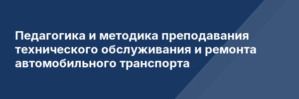 Педагогика и методика преподавания технического обслуживания и ремонта автомобильного транспорта