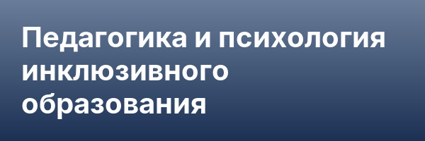 Педагогика и психология инклюзивного образования