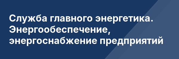 Служба главного энергетика. Энергообеспечение, энергоснабжение предприятий