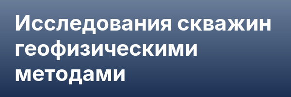 Исследования скважин геофизическими методами