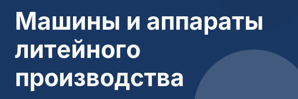 Машины и аппараты литейного производства