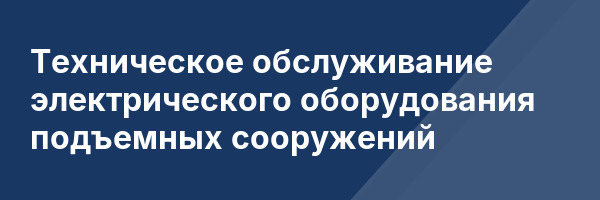 Техническое обслуживание электрического оборудования подъемных сооружений