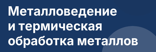 Металловедение и термическая обработка металлов