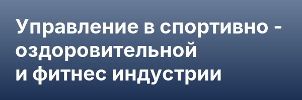 Управление в спортивно — оздоровительной и фитнес индустрии