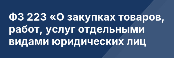 ФЗ 223 «О закупках товаров, работ, услуг отдельными видами юридических лиц