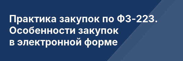 Практика закупок по ФЗ-223. Особенности закупок в электронной форме