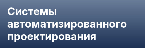 Системы автоматизированного проектирования