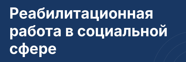 Реабилитационная работа в социальной сфере