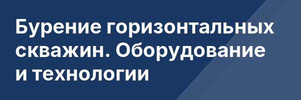 Бурение горизонтальных скважин. Оборудование и технологии