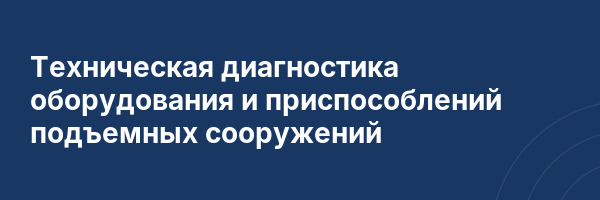 Техническая диагностика оборудования и приспособлений подъемных сооружений