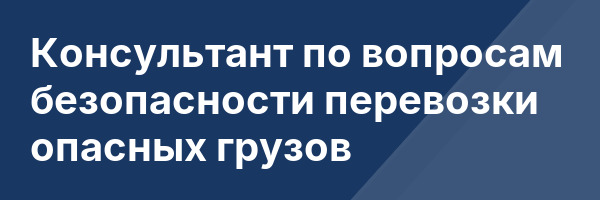 Консультант по вопросам безопасности перевозки опасных грузов