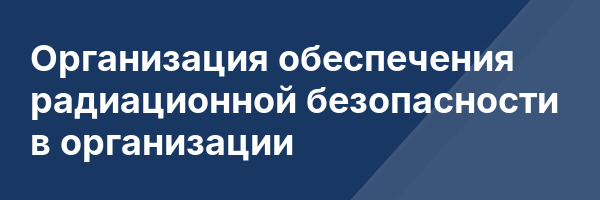Организация обеспечения радиационной безопасности в организации