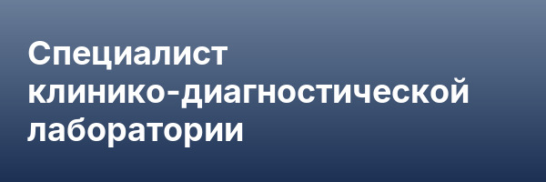 Специалист клинико-диагностической лаборатории