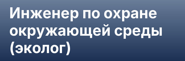 Инженер по охране окружающей среды (эколог)
