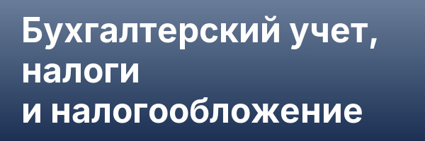 Бухгалтерский учет, налоги и налогообложение