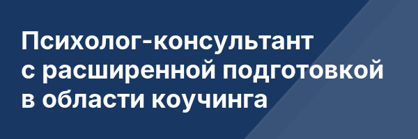 Психолог-консультант с расширенной подготовкой в области коучинга