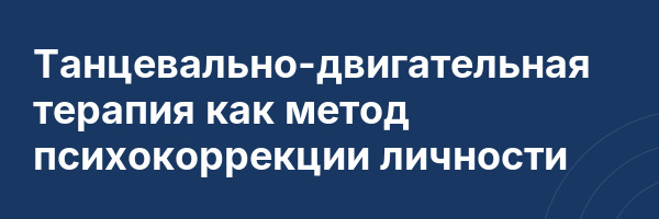Танцевально-двигательная терапия как метод психокоррекции личности