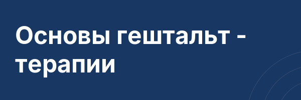 Основы гештальт — терапии