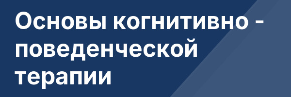 Основы когнитивно — поведенческой терапии