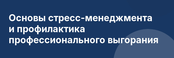 Основы стресс-менеджмента и профилактика профессионального выгорания